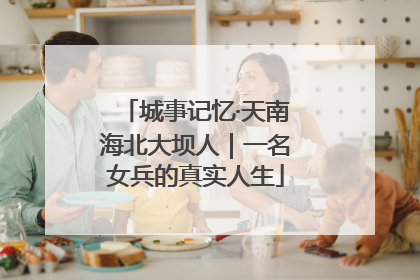城事记忆·天南海北大坝人｜一名女兵的真实人生