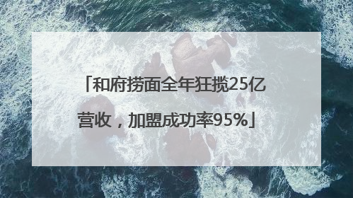 和府捞面全年狂揽25亿营收，加盟成功率95%