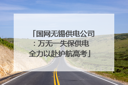 国网无锡供电公司：万无一失保供电 全力以赴护航高考