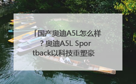 国产奥迪A5L怎么样？奥迪A5L Sportback以科技重塑豪华运动轿车市场格局