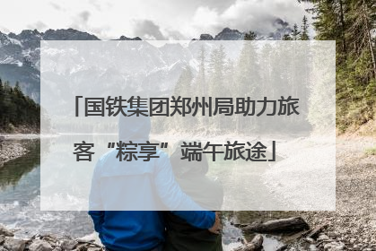 国铁集团郑州局助力旅客“粽享”端午旅途