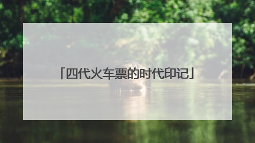 四代火车票的时代印记
