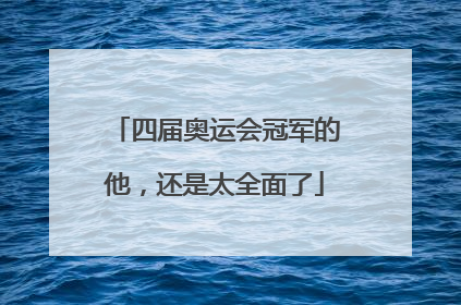 四届奥运会冠军的他，还是太全面了