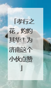 孝行之花，灼灼其华！为济南这个小伙点赞