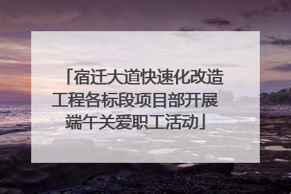 宿迁大道快速化改造工程各标段项目部开展端午关爱职工活动