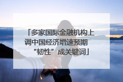 多家国际金融机构上调中国经济增速预期 “韧性”成关键词