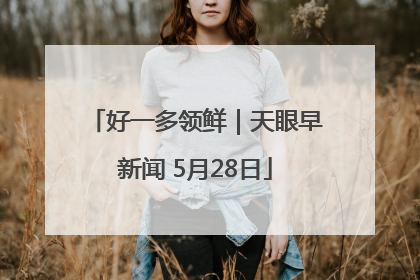 好一多领鲜｜天眼早新闻 5月28日