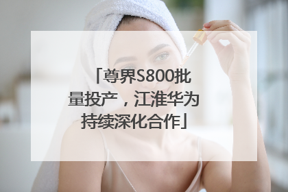 尊界S800批量投产，江淮华为持续深化合作