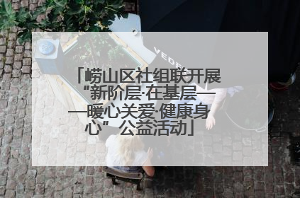 崂山区社组联开展“新阶层·在基层——暖心关爱·健康身心”公益活动