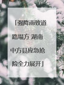强降雨致道路塌方 湖南中方县应急抢险全力展开