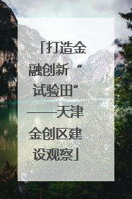 打造金融创新“试验田”——天津金创区建设观察