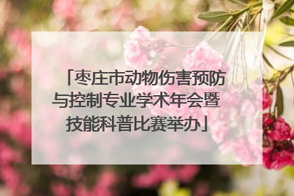 枣庄市动物伤害预防与控制专业学术年会暨技能科普比赛举办