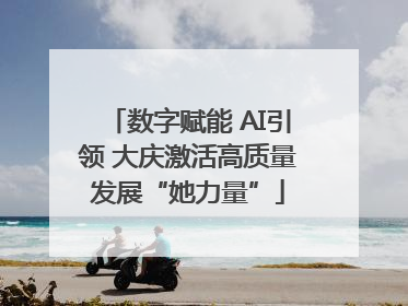 数字赋能 AI引领 大庆激活高质量发展“她力量”
