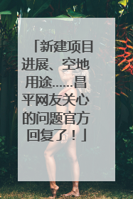 新建项目进展、空地用途……昌平网友关心的问题官方回复了！