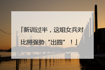 新训过半，这组女兵对比照强势“出圈”！