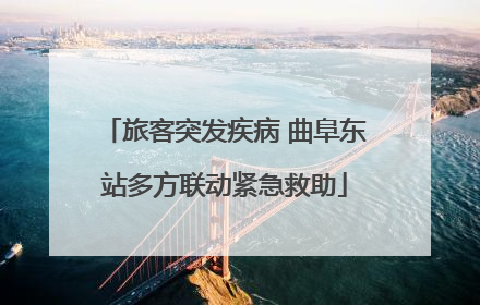 旅客突发疾病 曲阜东站多方联动紧急救助