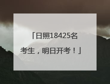 日照18425名考生，明日开考！
