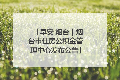 早安 烟台｜烟台市住房公积金管理中心发布公告