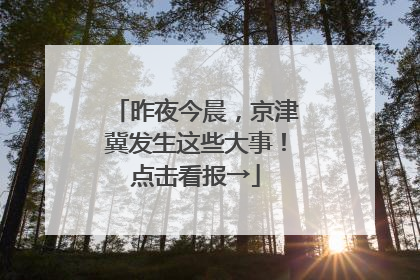 昨夜今晨，京津冀发生这些大事！点击看报→