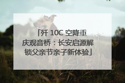 歼 10C 空降重庆观音桥：长安启源解锁父亲节亲子新体验