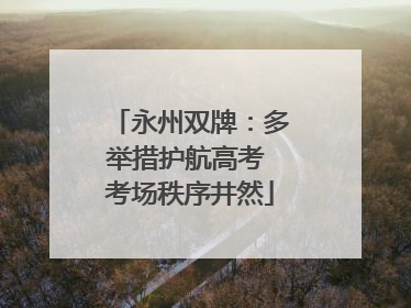 永州双牌：多举措护航高考 考场秩序井然