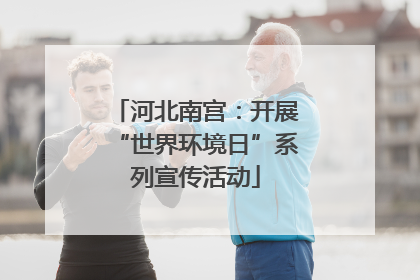 河北南宫：开展“世界环境日”系列宣传活动