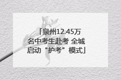 泉州12.45万名中考生赴考 全城启动“护考”模式