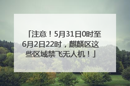 注意！5月31日0时至6月2日22时，麒麟区这些区域禁飞无人机！