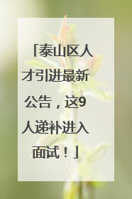 泰山区人才引进最新公告，这9人递补进入面试！