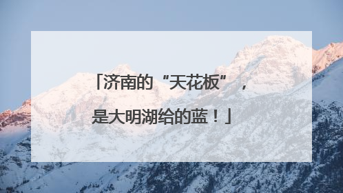 济南的“天花板”，是大明湖给的蓝！