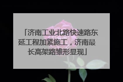 济南工业北路快速路东延工程加紧施工，济南最长高架路雏形显现