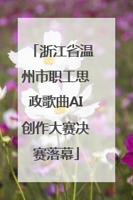 浙江省温州市职工思政歌曲AI创作大赛决赛落幕