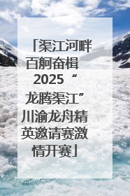 渠江河畔百舸奋楫 2025“龙腾渠江”川渝龙舟精英邀请赛激情开赛