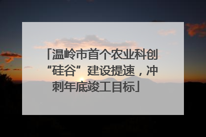 温岭市首个农业科创“硅谷”建设提速，冲刺年底竣工目标