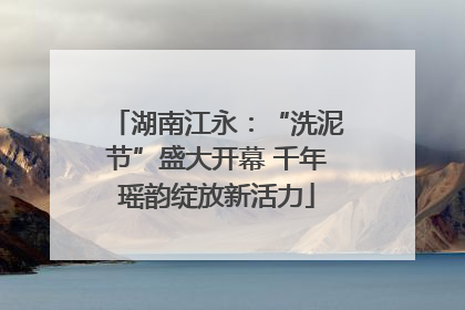 湖南江永：“洗泥节”盛大开幕 千年瑶韵绽放新活力
