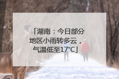 湖南：今日部分地区小雨转多云，气温低至17℃