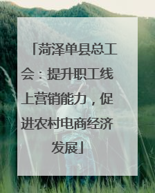 菏泽单县总工会：提升职工线上营销能力，促进农村电商经济发展