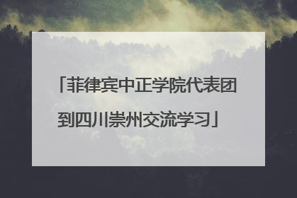 菲律宾中正学院代表团到四川崇州交流学习