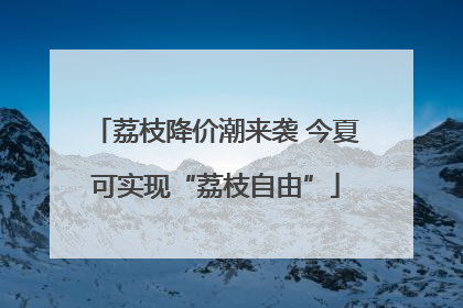 荔枝降价潮来袭 今夏可实现“荔枝自由”