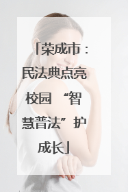 荣成市：民法典点亮校园 “智慧普法”护成长