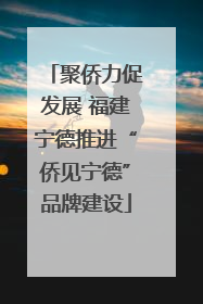 聚侨力促发展 福建宁德推进“侨见宁德”品牌建设