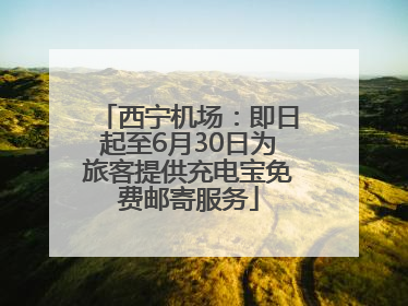 西宁机场：即日起至6月30日为旅客提供充电宝免费邮寄服务