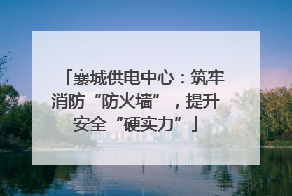 襄城供电中心：筑牢消防“防火墙”，提升安全“硬实力”