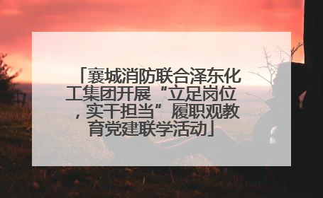 襄城消防联合泽东化工集团开展“立足岗位，实干担当”履职观教育党建联学活动