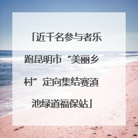 近千名参与者乐跑昆明市“美丽乡村”定向集结赛滇池绿道福保站