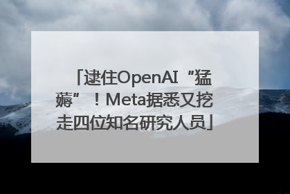 逮住OpenAI“猛薅”！Meta据悉又挖走四位知名研究人员
