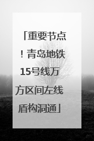 重要节点！青岛地铁15号线万方区间左线盾构洞通