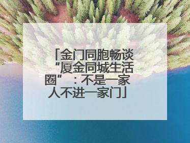 金门同胞畅谈“厦金同城生活圈”：不是一家人不进一家门