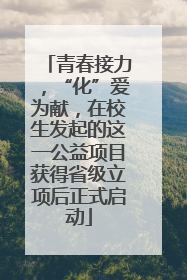 青春接力，“化”爱为献，在校生发起的这一公益项目获得省级立项后正式启动