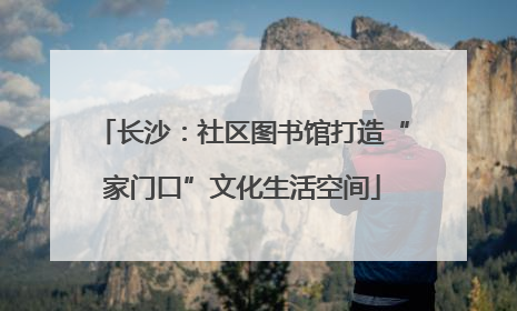 长沙：社区图书馆打造“家门口”文化生活空间